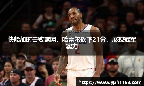 快船加时击败篮网，哈雷尔砍下21分，展现冠军实力